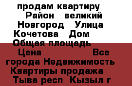 продам квартиру. › Район ­ великий Новгород › Улица ­ Кочетова › Дом ­ 41 › Общая площадь ­ 98 › Цена ­ 6 000 000 - Все города Недвижимость » Квартиры продажа   . Тыва респ.,Кызыл г.